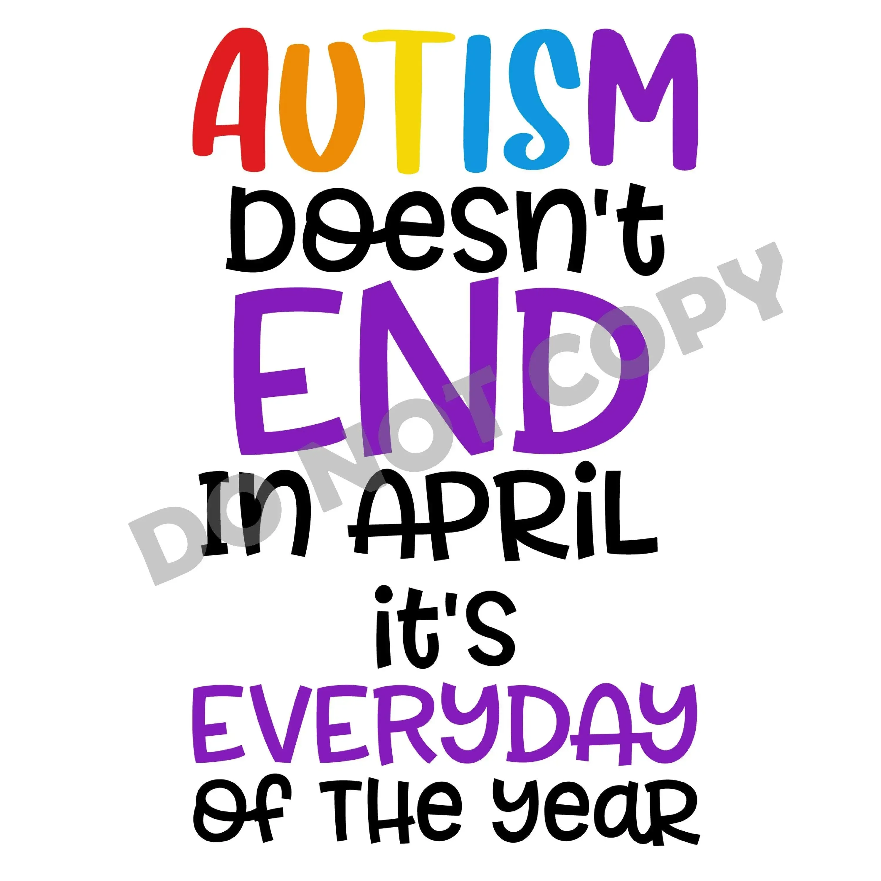 Autism Doesn't End In April It's Everyday Of The Year - DTF Transfer